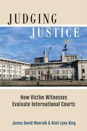Judging Justice: How Victim Witnesses Evaluate International Courts by James David Meernik