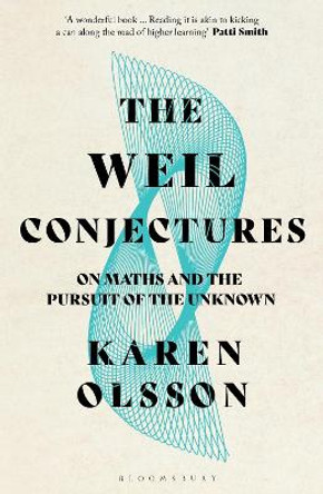 The Weil Conjectures: On Maths and the Pursuit of the Unknown by Karen Olsson