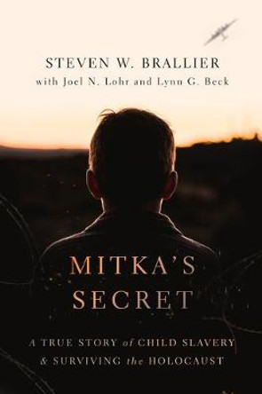 Mitka's Secret: A True Story of Child Slavery and Surviving the Holocaust by Steven W Brallier