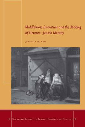 Middlebrow Literature and the Making of German-Jewish Identity by Jonathan M. Hess