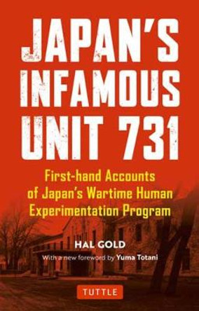 Japan's Infamous Unit 731: First-hand Accounts of Japan's Wartime Human Experimentation Program by Hal Gold