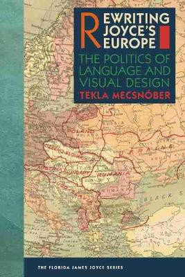 Rewriting Joyce's Europe: The Politics of Language and Visual Design by Tekla Mecsnober
