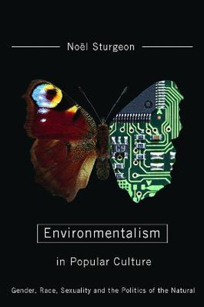 Environmentalism in Popular Culture: Gender, Race, Sexuality, and the Politics of the Natural by Noel Sturgeon