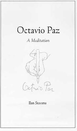 Octavio Paz: A Meditation by Ilan Stavans