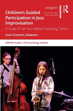 Children’s Guided Participation in Jazz Improvisation: A Study of the ‘Improbasen’ Learning Centre by Guro Gravem Johansen