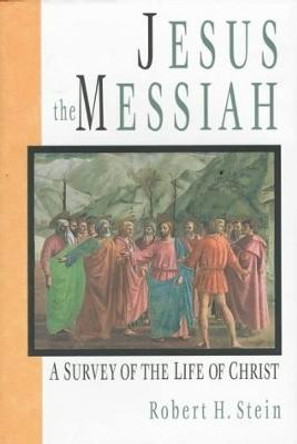 Jesus the Messiah: A Survey of the Life of Christ by Robert H. Stein