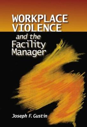 Workplace Violence and the Facility Manager by Joseph F. Gustin