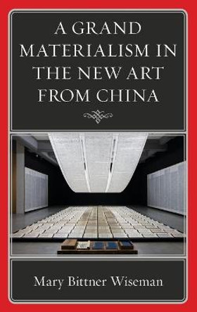 A Grand Materialism in the New Art from China by Mary Bittner Wiseman