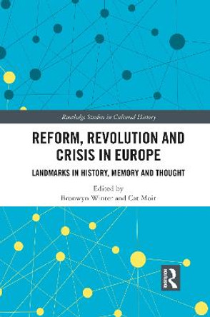 Reform, Revolution and Crisis in Europe: Landmarks in History, Memory and Thought by Bronwyn Winter