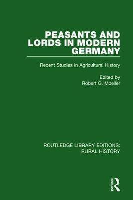 Peasants and Lords in Modern Germany: Recent Studies in Agricultural History by Robert G. Moeller