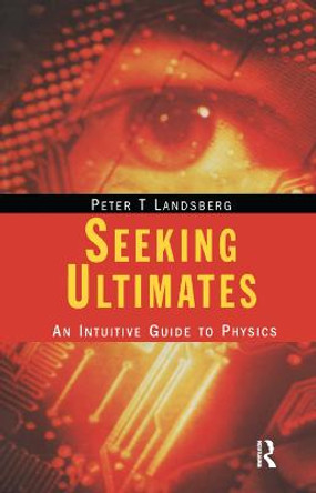 Seeking Ultimates: An Intuitive Guide to Physics, Second Edition by Peter Theodore Landsberg