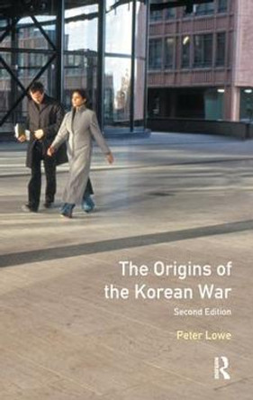 The Origins of the Korean War: Second Edition by Peter Lowe