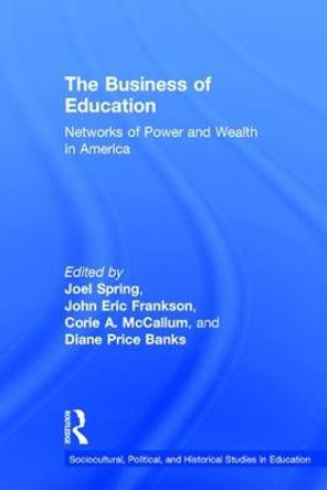 The Business of Education: Networks of Power and Wealth in America by Joel Spring