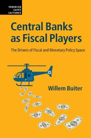 Central Banks as Fiscal Players: The Drivers of Fiscal and Monetary Policy Space by Willem Buiter