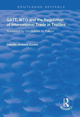 GATT, WTO and the Regulation of International Trade in Textiles by Claudia Jimenez Cortes