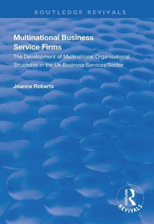 Multinational Business Service Firms: Development of Multinational Organization Structures in the UK Business Service Sector by Joanne Roberts