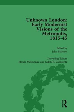 Unknown London Vol 4: Early Modernist Visions of the Metropolis, 1815-45 by John Marriott