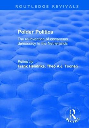 Polder Politics: The Re-Invention of Consensus Democracy in the Netherlands by F. Hendriks