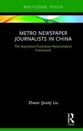 Metro Newspaper Journalists in China: The Aspiration-Frustration-Reconciliation Framework by Zhaoxi Liu