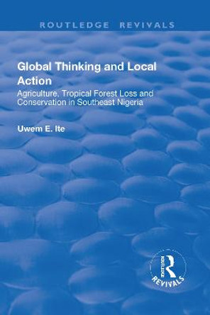 Global Thinking and Local Action: Agriculture, Tropical Forest Loss and Conservation in Southeast Nigeria by Uwem E. Ite