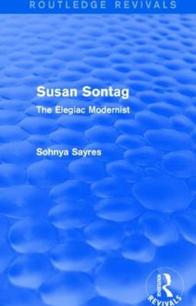 Susan Sontag: The Elegiac Modernist by Sohnya Sayres