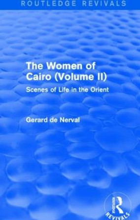 The Women of Cairo: Volume II: Scenes of Life in the Orient by Gerard de Nerval