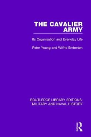 The Cavalier Army: Its Organisation and Everyday Life by Peter Young