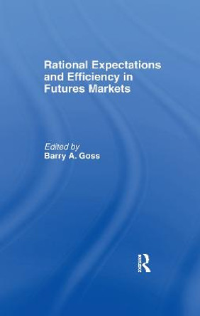 Rational Expectations and Efficiency in Futures Markets by Barry Goss