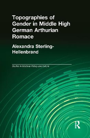 Topographies of Gender in Middle High German Arthurian Romance by Alexandra Sterling-Hellenbrand