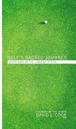 Golf's Sacred Journey: Seven Days at the Links of Utopia by David L. Cook