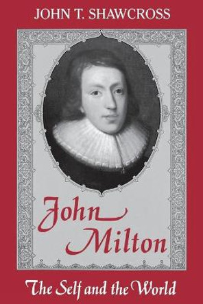 John Milton: The Self and the World by John T. Shawcross