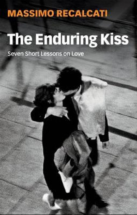 The Enduring Kiss – Seven Short Lessons on Love by Recalcati