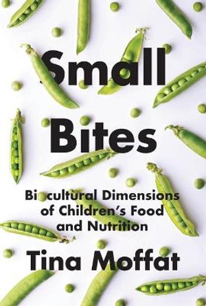 Small Bites: Biocultural Dimension of Children's Food and Nutrition by Tina Moffat