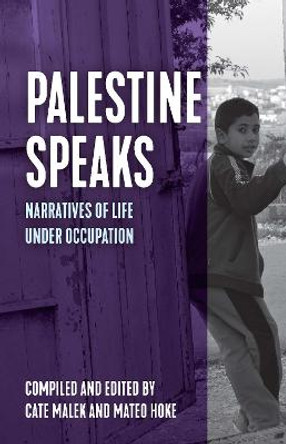 Palestine Speaks: Narratives of Life Under Occupation by Mateo Hoke
