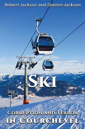 Ski: Corruption and Terror in Courchevel by Robert Jackson