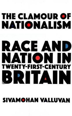 The Clamour of Nationalism: Race and Nation in Twenty-First-Century Britain by Sivamohan Valluvan