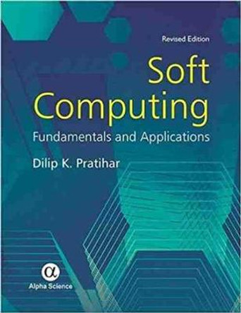 Soft Computing: Fundamentals and Applications by D. K. Pratihar