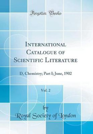 International Catalogue of Scientific Literature, Vol. 2: D, Chemistry; Part I; June, 1902 (Classic Reprint) by Royal Society of London