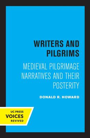 Writers and Pilgrims: Medieval Pilgrimage Narratives and Their Posterity by Donald R. Howard