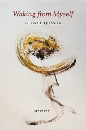 Waking from Myself: Preverbs by George Quasha