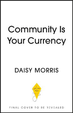 Community Is Your Currency: 10 Steps to Creating A Thriving Online Community & Growing Your Business by Daisy Morris