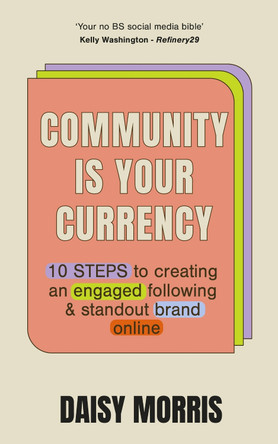 Community Is Your Currency: 10 Steps to Creating A Thriving Online Community & Growing Your Business by Daisy Morris