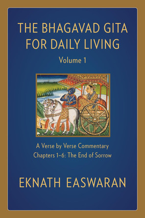 The Bhagavad Gita for Daily Living, Volume 1: A Verse-by-Verse Commentary: Chapters 1-6 The End of Sorrow by Eknath Easwaran