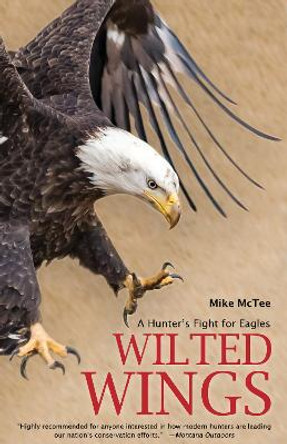 Wilted Wings: A Hunter's Fight for Eagles by Mike McTee