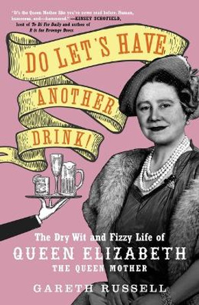 Do Let's Have Another Drink: The Dry Wit and Fizzy Life of Queen Elizabeth the Queen Mother by MR Gareth Russell