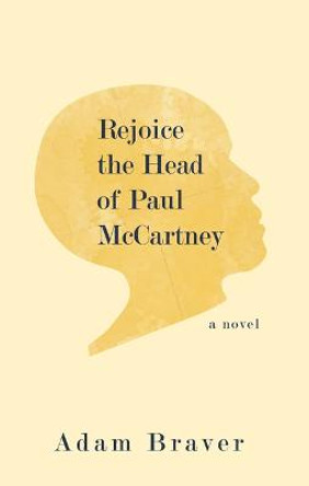 Rejoice the Head of Paul McCartney by Adam Braver