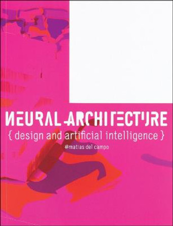 Neural Architecture: Architecture and Artificial Intelligence by Mathias del Campo