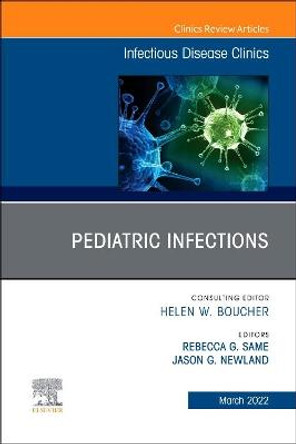 Pediatric Infections, an Issue of Infectious Disease Clinics of North America, 36 by Jason G Newland