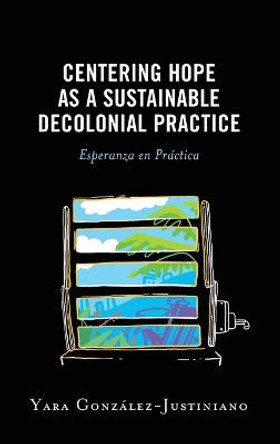 Centering Hope as a Sustainable Decolonial Practice: Esperanza en Practica by Yara Gonzalez-Justiniano