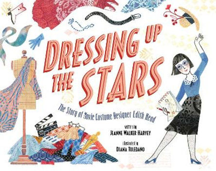 Dressing Up the Stars: The Story of Movie Costume Designer Edith Head by Jeanne Walker Harvey